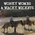 Wonky Wombs & Wacky Wickets