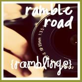 Ramble Road {Ramblings}